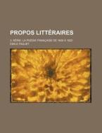 Propos Litteraires; 3. Serie La Poesie Francaise De 1600 A 1620 di Emile Faguet edito da General Books Llc