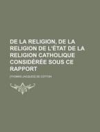 De La Religion, De La Religion De L'etat De La Religion Catholique Consideree Sous Ce Rapport di De Cotton edito da General Books Llc