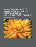 History And Genealogy Of Samuel Clark, Sr., And His Descendants From 1636-1897-261 Years (volume 2) di Edgar Warner Clark edito da General Books Llc