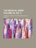 The Medical Brief Volume 29, No. 5; A Monthly Journal of Scientific Medicine and Surgery di Books Group edito da Rarebooksclub.com