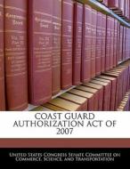Coast Guard Authorization Act Of 2007 edito da Bibliogov