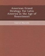 American Grand Strategy for Latin America in the Age of Resentment di Syam Sundar Prasad Andra, Gabriel Marcella edito da Bibliogov