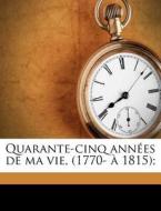 Quarante-cinq Annees De Ma Vie, (1770- A 1815); edito da Nabu Press