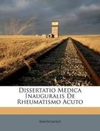 Dissertatio Medica Inauguralis De Rheumatismo Acuto di Anonymous edito da Nabu Press