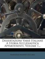 Dissertazioni Varie Italiane a Storia Ecclesiastica Appartenenti, Volume 1... di Francesco Antonio Zaccaria edito da Nabu Press