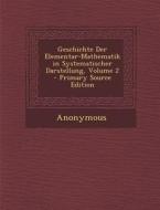Geschichte Der Elementar-Mathematik in Systematischer Darstellung, Volume 2 di Anonymous edito da Nabu Press