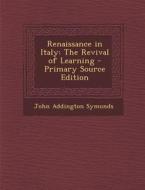 Renaissance in Italy: The Revival of Learning di John Addington Symonds edito da Nabu Press