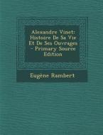 Alexandre Vinet: Histoire de Sa Vie Et de Ses Ouvrages di Eugene Rambert edito da Nabu Press