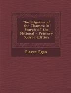 Pilgrims of the Thames: In Search of the National di Pierce Egan edito da Nabu Press