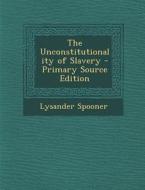 Unconstitutionality of Slavery di Lysander Spooner edito da Nabu Press
