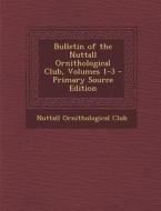 Bulletin of the Nuttall Ornithological Club, Volumes 1-3 edito da Nabu Press