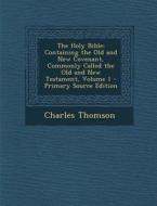 The Holy Bible: Containing the Old and New Covenant, Commonly Called the Old and New Testament, Volume 1 - Primary Source Edition di Charles Thomson edito da Nabu Press