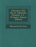 Chronica D'El-Rei D. Sebastiao, Volumes 1-2 di Bernardo Da Cruz edito da Nabu Press