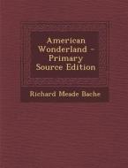 American Wonderland di Richard Meade Bache edito da Nabu Press