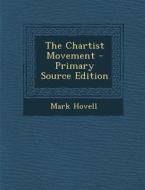 The Chartist Movement - Primary Source Edition di Mark Hovell edito da Nabu Press