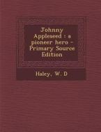 Johnny Appleseed: A Pioneer Hero - Primary Source Edition di W. D. Haley edito da Nabu Press