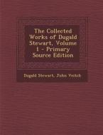 The Collected Works of Dugald Stewart, Volume 1 - Primary Source Edition di Dugald Stewart, John Veitch edito da Nabu Press