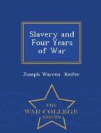 Slavery And Four Years Of War - War College Series di Joseph Warren Keifer edito da War College Series