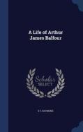 A Life Of Arthur James Balfour di E T Raymond edito da Sagwan Press