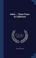Index ... Three Years In California di Walter Colton edito da Sagwan Press