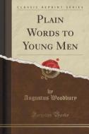 Plain Words To Young Men (classic Reprint) di Augustus Woodbury edito da Forgotten Books
