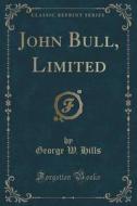 John Bull, Limited (classic Reprint) di George W. Hills edito da Forgotten Books