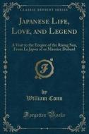 Japanese Life, Love, And Legend di William Conn edito da Forgotten Books