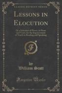 Lessons In Elocution di William Scott edito da Forgotten Books