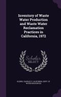 Inventory Of Waste Water Production And Waste Water Reclamation Practices In California, 1972 di Charles F Kleine edito da Palala Press