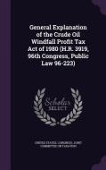 General Explanation Of The Crude Oil Windfall Profit Tax Act Of 1980 (h.r. 3919, 96th Congress, Public Law 96-223) edito da Palala Press