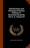 Specifications And Drawings Of Patents Relating To Electricity Issued By The U. S., Volume 37 edito da Arkose Press