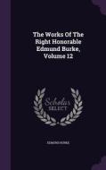 The Works Of The Right Honorable Edmund Burke, Volume 12 di Edmund Burke edito da Palala Press