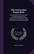 The Convocation Prayer Book di Church of England edito da Palala Press