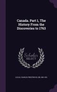 Canada. Part 1, The History From The Discoveries To 1763 di Charles Prestwood Lucas edito da Palala Press