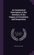 An Anatomical Description Of The Diseases Of The Organs Of Circulation And Respiration di Karl Ewald Hasse edito da Palala Press