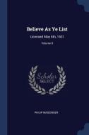Believe as Ye List: Licensed May 6th, 1631; Volume 8 di Philip Massinger edito da CHIZINE PUBN