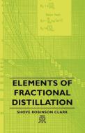 Elements of Fractional Distillation di Shove Robinson Clark edito da Blatter Press
