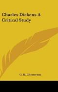 Charles Dickens a Critical Study di G. K. Chesterton edito da Kessinger Publishing
