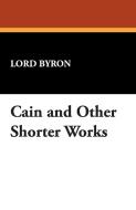 Cain and Other Shorter Works di Lord George Gordon Byron edito da Wildside Press