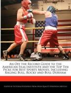 An Off the Record Guide to the American Film Institute and the Top Ten Picks for Best Sports Movies, Including Raging Bu di Victoria Hockfield edito da WEBSTER S DIGITAL SERV S