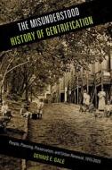 The Misunderstood History Of Gentrification di Dennis E. Gale edito da Temple University Press,u.s.