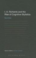 I. A. Richards and the Rise of Cognitive Stylistics di David West edito da BLOOMSBURY 3PL