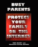Busy Parents: Protect Your Family on the Internet di Kris Jmaeff edito da Createspace