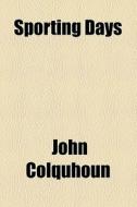 Sporting Days di John Colquhoun edito da General Books Llc