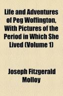 The Life And Adventures Of Peg Woffington di Joseph Fitzgerald Molloy edito da General Books Llc
