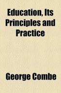 Education, Its Principles And Practice di George Combe edito da General Books Llc
