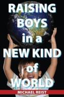 Raising Boys in a New Kind of World di Michael Reist edito da DUNDURN PR LTD