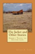 The Jacket and Other Stories di Anton Z. Capri edito da Createspace Independent Publishing Platform