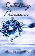 Catching a Princess di Tabitha Freeman edito da Createspace