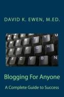 Blogging for Anyone: A Complete Guide to Success di David K. Ewen edito da Createspace